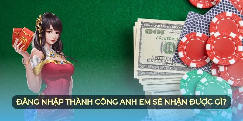 Đăng nhập thành công anh em sẽ nhận được gì?