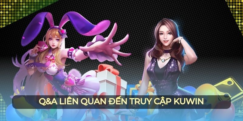 Q&A liên quan đến truy cập Kuwin