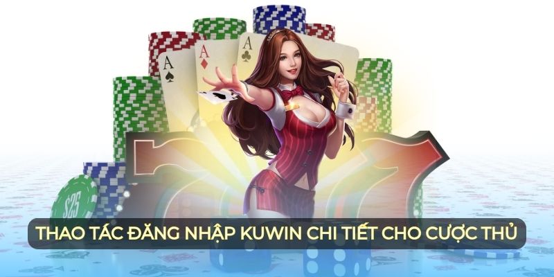 Thao tác đăng nhập Kuwin chi tiết cho cược thủ