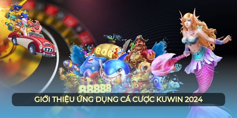 Giới thiệu ứng dụng cá cược Kuwin 2024