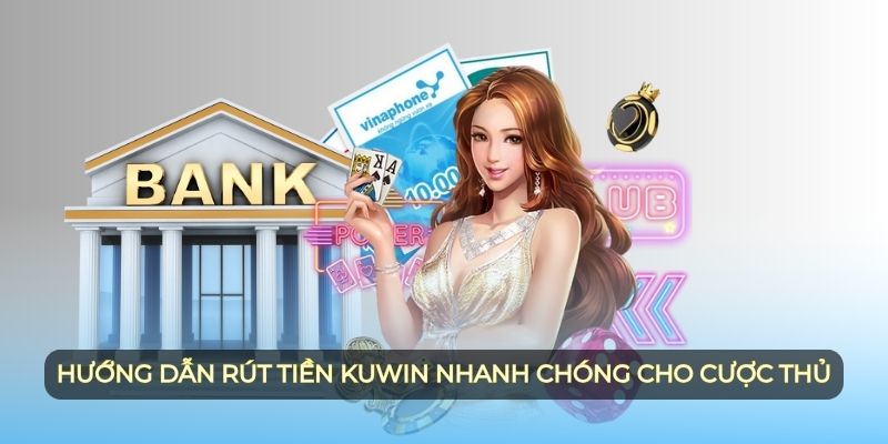 Hướng dẫn rút tiền Kuwin nhanh chóng cho cược thủ